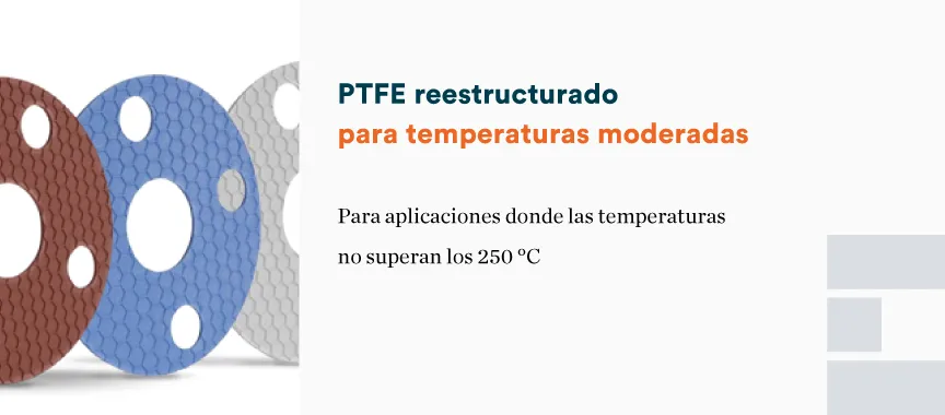 PTFE reestructurado para temperaturas moderadas, aplicaciones hasta 250 °C